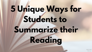 5 Unique Ways for Students to Summarize their Reading